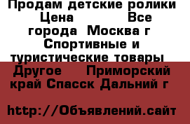 Продам детские ролики › Цена ­ 1 200 - Все города, Москва г. Спортивные и туристические товары » Другое   . Приморский край,Спасск-Дальний г.